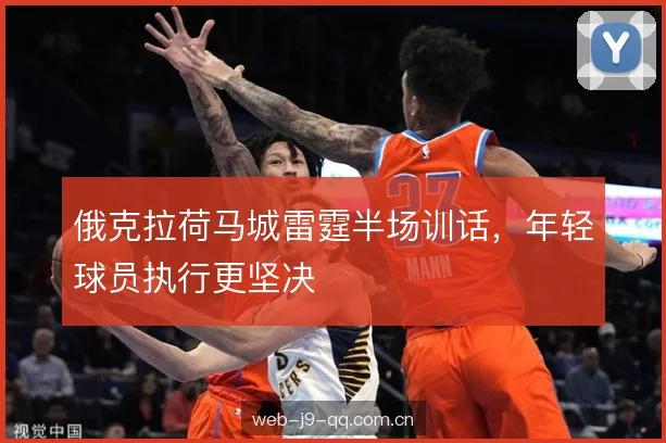 俄克拉荷马城雷霆半场训话，年轻球员执行更坚决
